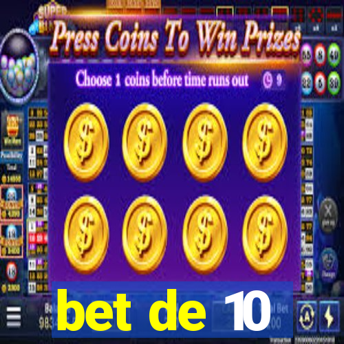 bet de 10